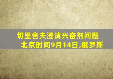 切里舍夫澄清兴奋剂问题 北京时间9月14日,俄罗斯